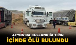 Afyon'da kullandığı tırın içinde ölü bulundu