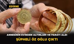 Annesinin Evinden Altınları ve Parayı Aldı: Şüpheli Öz Oğlu Çıktı