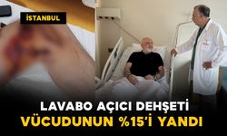 Başakşehir'de sızan lavabo açıcı dehşeti: Vücudunun yüzde 15'i yandı