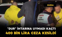 Bursa'da polisin dur ihtarına uymayıp kaçan sürücüye 400 bin lira ceza