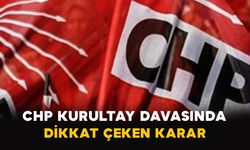 CHP Kurultay Davasında Dikkat Çeken Karar