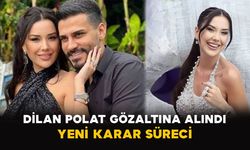Dilan Polat gözaltına alındı: Yeni karar süreci
