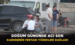 Doğum Gününde Acı Son: Kardeşinin Feryadı Yürekleri Dağladı