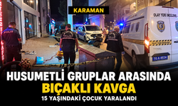 Karaman’da husumetli iki grup arasında bıçaklı kavga: 15 yaşındaki çocuk yaralandı
