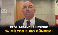 Erol Sabancı Ailesinde 54 Milyon Euro Gündemi