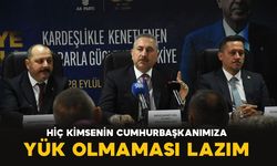 Gül: "Hiç kimsenin Cumhurbaşkanımız Erdoğan'a yük olmaması lazım"