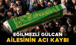 Gülcan ailesinin acı kaybı