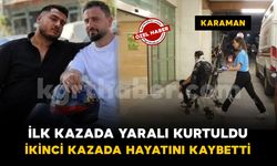 Karaman'da ilk motosiklet kazasından yaralı kurtuldu, ikinci kazada hayatını kaybetti