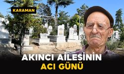 Karaman'da Akıncı ailesinin acı kaybı