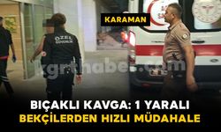 Karaman'da bıçaklı kavgaya bekçiler anında müdahale etti: 1 yaralı