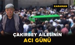Karaman'da Çakırbey ailesinin acı günü