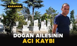 Karaman'da Doğan ailesinin acı kaybı