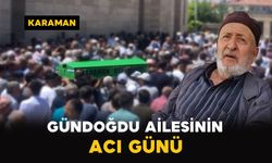 Karaman'da Gündoğdu ailesinin acı günü