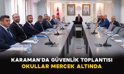 Karaman’da güvenlik toplantısı: Okullar mercek altında