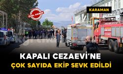 Karaman’da M Tipi Kapalı Cezaevi'ne çok sayıda ekip sevk edildi: gerçeği aratmayan tatbikat