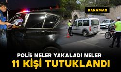 Karaman'da polis neler yakaladı neler: 11 tutuklama
