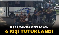 Karaman’da “Sokaklar Güvende” operasyonunda 6 şüpheli tutuklandı