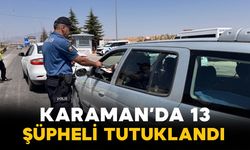 Karaman’da Suçlulara Geçit Yok! 13 Şüpheli Tutuklandı