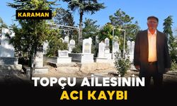 Karaman'da Topçu ailesinin acı kaybı