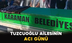 Karaman'da Tuzcuoğlu ailesinin acı günü