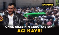 Karaman'da Ünal ailesinin acı kaybı