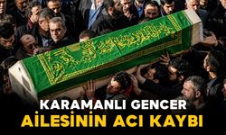 Karamanlı Gencer ailesinin acı kaybı