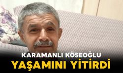 Karamanlı Köseoğlu vefat etti