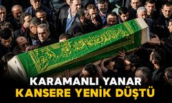 Karamanlı Yanar kansere yenik düştü