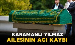 Karamanlı Yılmaz ailesinin acı kaybı