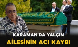 Karaman'da Yalçın ailesinin acı kaybı