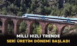Milli hızlı trende seri üretim dönemi başladı