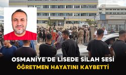 Osmaniye’de Lisede silah sesi: Öğretmen hayatını kaybetti