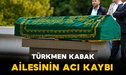 Türkmen Kabak ailesinin acı kaybı