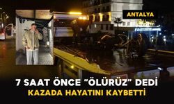 7 saat önce “ölürüz” dedi: Kazada hayatını kaybetti