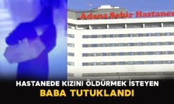 Adana’da hastanede kızını öldürmek isteyen baba tutuklandı