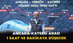 Ankara-Kayseri arası 1 saat 45 dakikaya düşecek