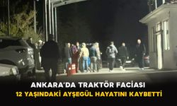 Ankara’da traktör faciası: 12 yaşındaki Ayşegül hayatını kaybetti
