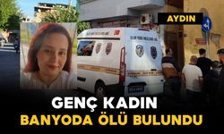 Aydın’da genç kadın evin banyosunda ölü bulundu