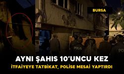 Bursa'da aynı şahıs 10'uncu kez itfaiyeye tatbikat, polise mesai yaptırdı