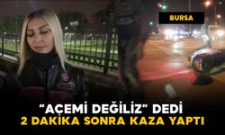 Bursa'da ilginç olay: "Acemi değiliz" dedi, 2 dakika sonra kaza yaptı