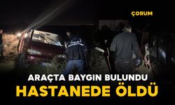 Çorum'da 3 gündür kayıptı: Araçta baygın bulundu, hastanede öldü