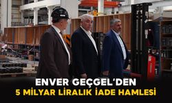 Enver Geçgel’den 5 milyar liralık iade hamlesi