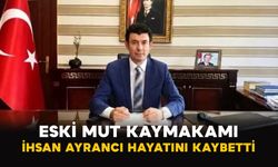 Eski Mut Kaymakamı İhsan Ayrancı hayatını kaybetti