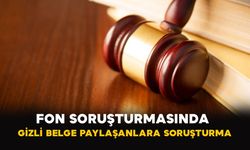 Fon soruşturmasında gizli belge paylaşanlara soruşturma