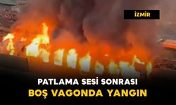 İzmir'de patlama sesinin ardından boş vagonda yangın