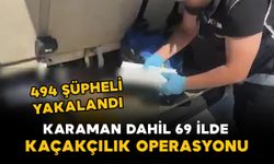 Karaman dahil 69 ilde kaçakçılık operasyonu: 494 şüpheli yakalandı