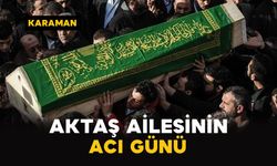 Karaman’da Aktaş ailesinin acı günü