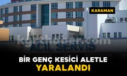 Karaman'da bir genç kesici aletle yaralandı