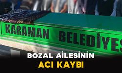Karaman'da Bozal ailesinin acı kaybı
