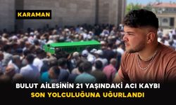 Karaman'da Bulut ailesinin 21 yaşındaki acı kaybı son yolculuğuna uğurlandı